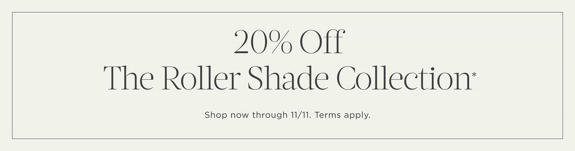 A light green block with black border and font that says 20% Off Roller Shades & Solar Shades. Shop now through 11/11.