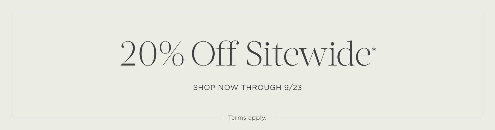 20% Off Sitewide. Shop now through 9/23. Terms apply. Written in black on a green block.