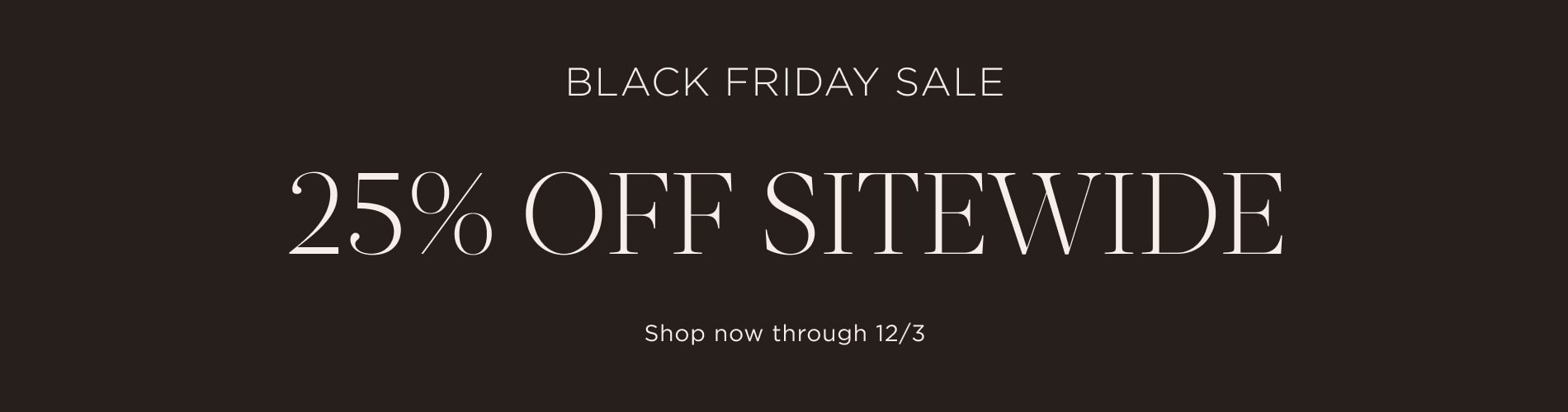Black Friday Sale: 25% Off Sitewide. Shop now through 12/3. Written in white text on a brown block.